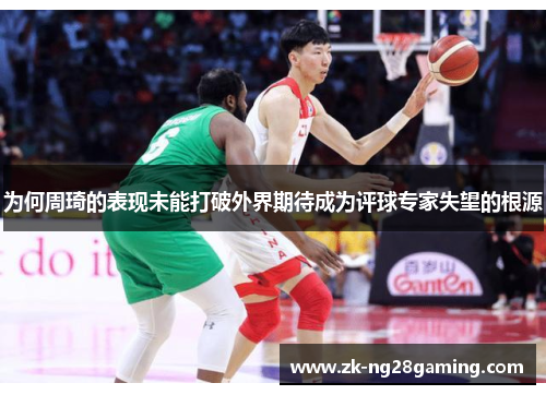 为何周琦的表现未能打破外界期待成为评球专家失望的根源
