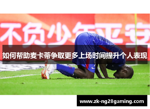 如何帮助麦卡蒂争取更多上场时间提升个人表现