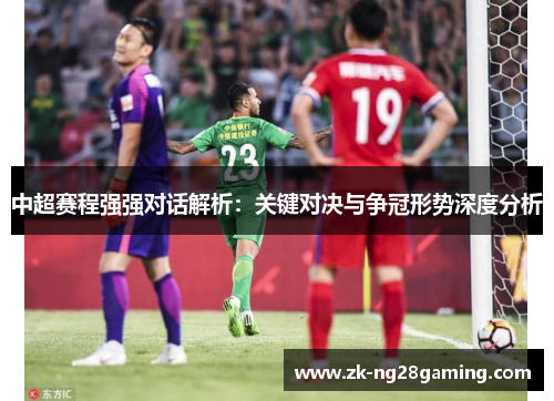 中超赛程强强对话解析：关键对决与争冠形势深度分析