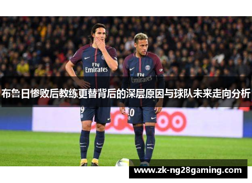 布鲁日惨败后教练更替背后的深层原因与球队未来走向分析