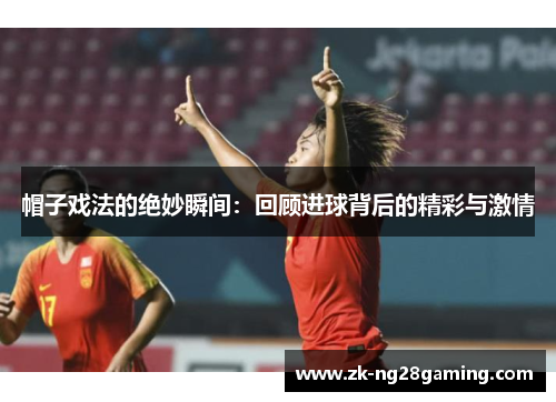 帽子戏法的绝妙瞬间：回顾进球背后的精彩与激情