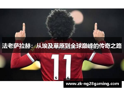 法老萨拉赫：从埃及草原到全球巅峰的传奇之路