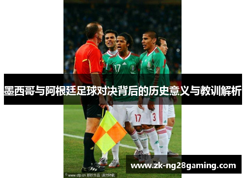 墨西哥与阿根廷足球对决背后的历史意义与教训解析