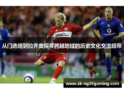 从门迭塔到拉齐奥探寻跨越地域的历史文化交流纽带