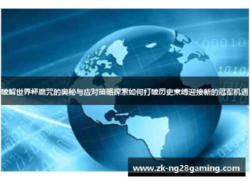 破解世界杯魔咒的奥秘与应对策略探索如何打破历史束缚迎接新的冠军机遇