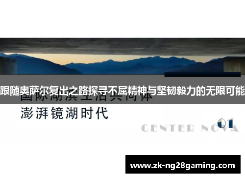 跟随奥萨尔复出之路探寻不屈精神与坚韧毅力的无限可能