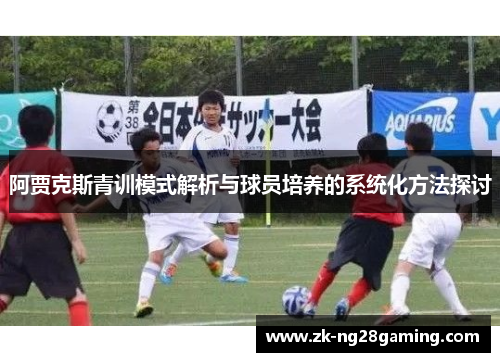 阿贾克斯青训模式解析与球员培养的系统化方法探讨