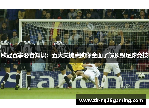 欧冠赛事必备知识：五大关键点助你全面了解顶级足球竞技
