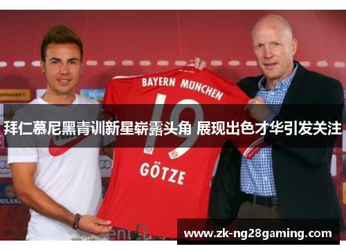 拜仁慕尼黑青训新星崭露头角 展现出色才华引发关注