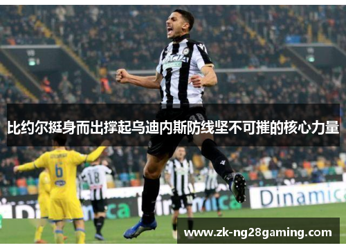 比约尔挺身而出撑起乌迪内斯防线坚不可摧的核心力量